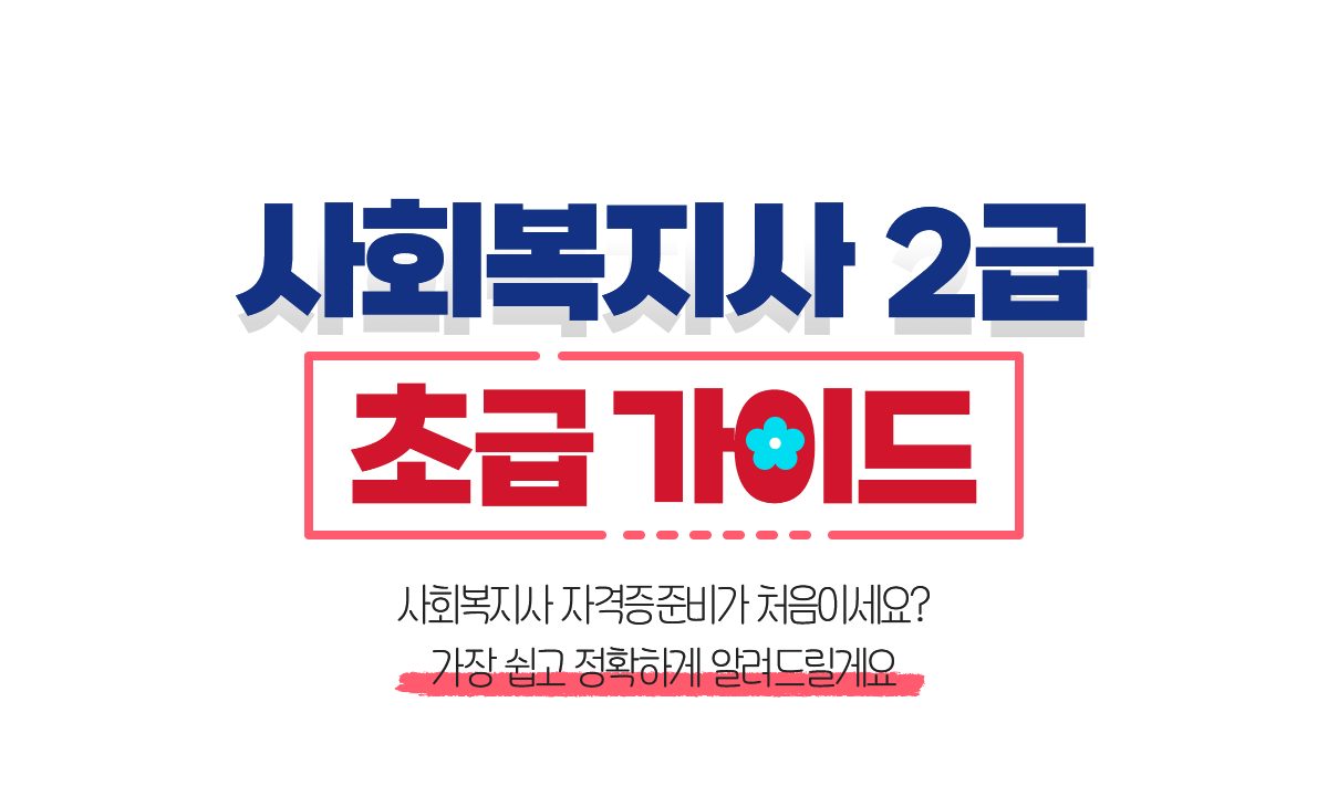 사회복지사 2급 초급가이드, 사회복지사 자격증 준비가 처음이세요? 가장 쉽고 정확하게 알려드릴게요
