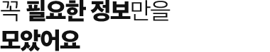 꼭 필요한 정보만을 모았어요