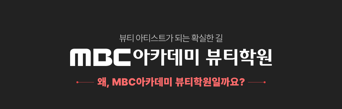뷰티 아티스트가 되는 확실한 길 MBC아카데미 뷰티학원, 왜, MBC아카데미 뷰티학원일까요?