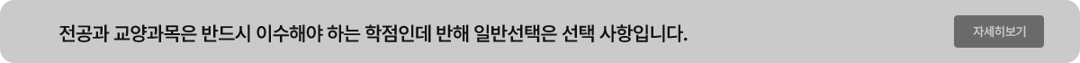 전공과 교양과목은 반드시 이수해야 하는 학점인데 반해 일반선택은 선택 사항입니다. 자세히 보기